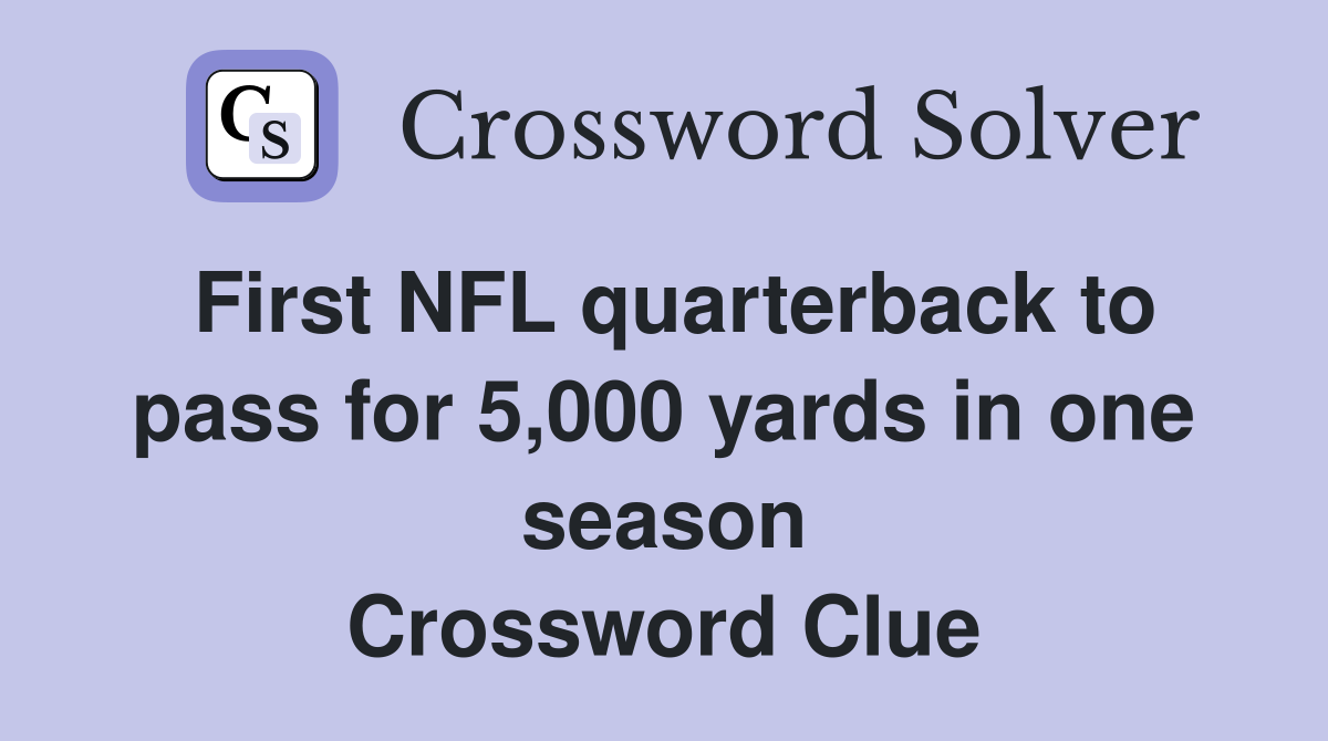 First NFL quarterback to pass for 5,000 yards in one season Crossword